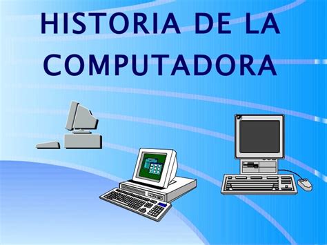 La Computadora Historia Y Origen Importancia Y Mucho