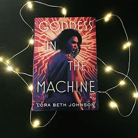 Goddess In The Machine By Lora Beth Johnson Goodreads
