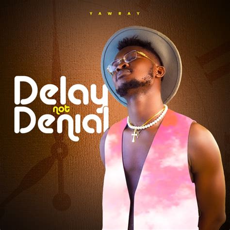Introducing Delay Not Denial A Captivating Musical Journey By Yaw Ray Edwardasare Digital