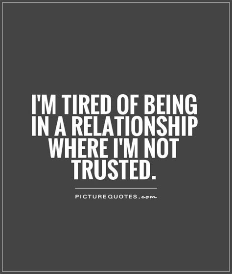 Im Tired Of Being In A Relationship Where Im Not Trusted Picture Quotes