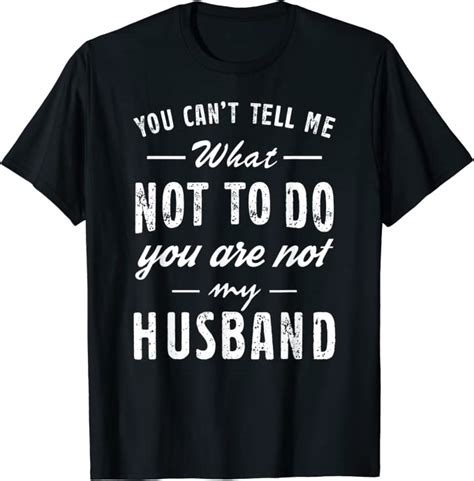 You Cant Tell Me What Not To Do You Are Not My Husband Cool T Shirt