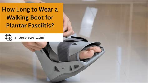 How Long To Wear A Walking Boot For Plantar Fasciitis 1 Guide