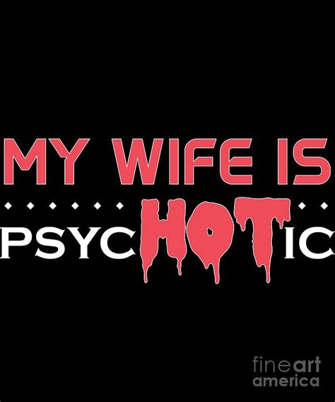 My Wife Is Psychotic T For Hot New Wife Digital Art By Jose O Fine Art America