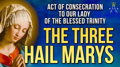 The Three Hail Marys Act Of Consecration To Our Lady Of The Blessed Trinity Youtube