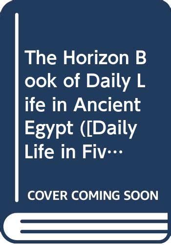 the horizon book of daily life in ancient egypt [daily life in five great ages of history