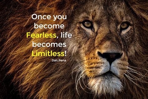 Once You Become Fearless Life Becomes Limitless Dan Pena Fearless