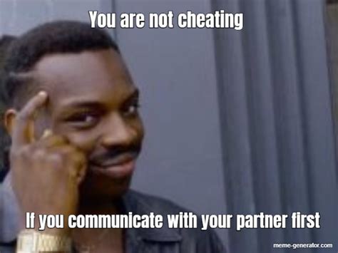 You Are Not Cheating If You Communicate With Your Partner First Meme