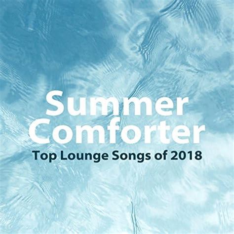 summer comforter top lounge songs of 2018 chillout lounge music collective