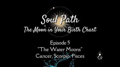 Soul Path The Moon In Your Birth Chart Ep 5 The WATER Moons