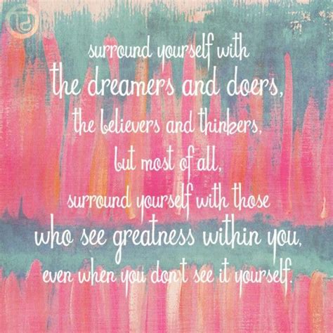 Surround Yourself With The Dreamers And Doers The Believers And