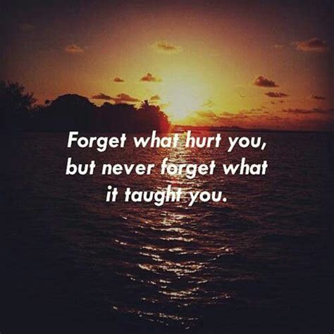 Forget What Hurt You But Never What It Taught You Picture Quotes