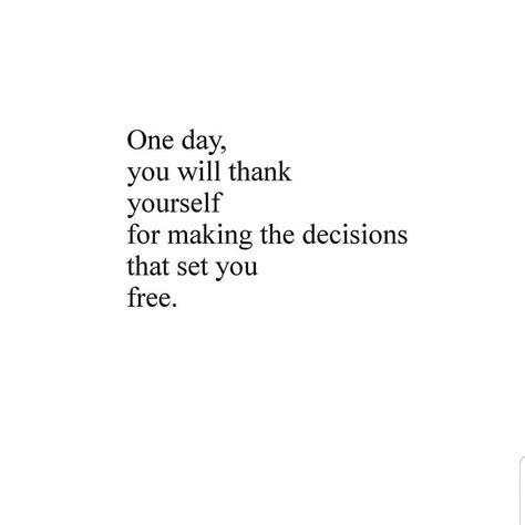 One Day You Will Thank Yourself For Making The Decisions That Set You
