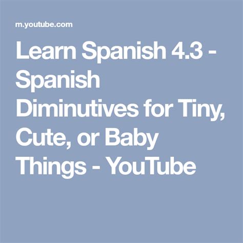 Learn Spanish 43 Spanish Diminutives For Tiny Cute Or Baby Things