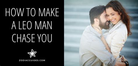 How To Make A Leo Man Chase You 6 Musts To Get Him Hooked