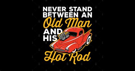 Never Stand Between An Old Man And His Hot Rod Hot Rod T Shirt Teepublic