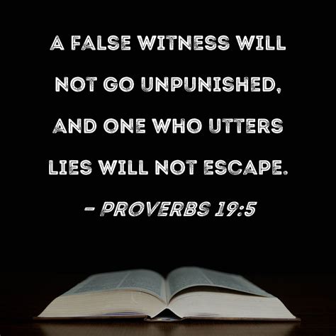 Proverbs 19:5 A false witness will not go unpunished, and one who