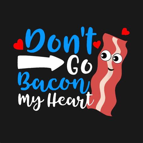 Dont Go Bacon My Heart Bacon T Shirt Teepublic
