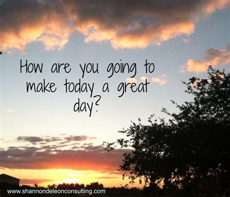 Make Today A Great Day Quotes Quotesgram