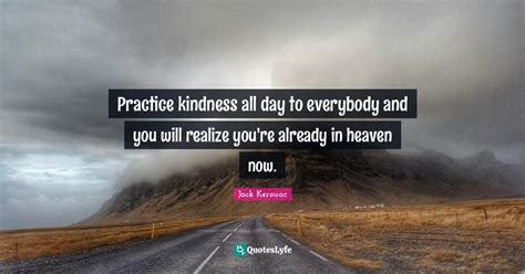 Practice Kindness All Day To Everybody And You Will Realize Youre Alr