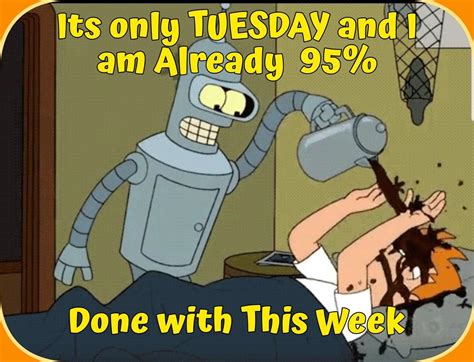 Funny Tuesday Morning Quotes Futurama Its Only Tuesday Morning