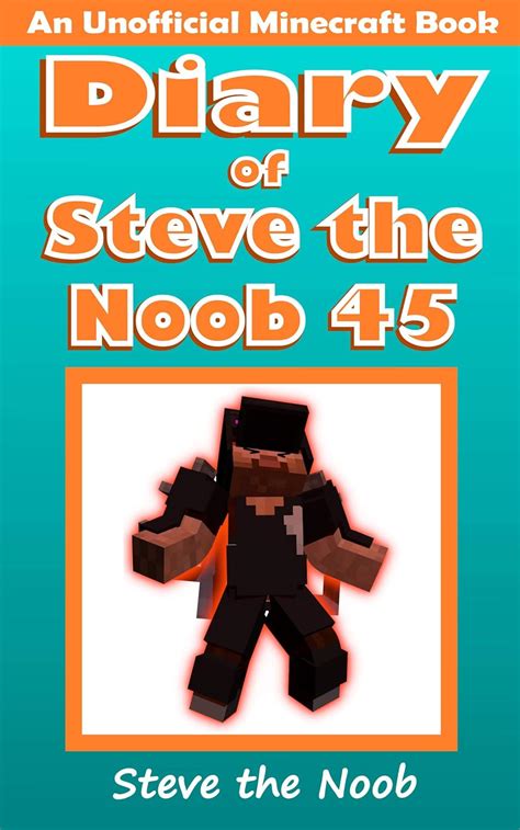 Diary Of Steve The Noob 45 An Unofficial Minecraft Book