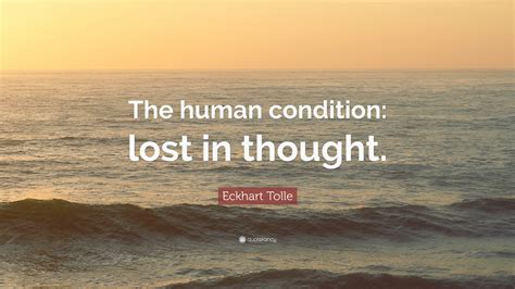 Eckhart Tolle Quote The Human Condition Lost In Thought