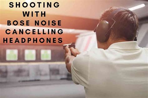 Can You Use Bose Noise Cancelling Headphones For Shooting The Gadget