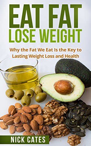 Eat Fat Lose Weight Why The Fat We Eat Is The Key To Lasting Weight