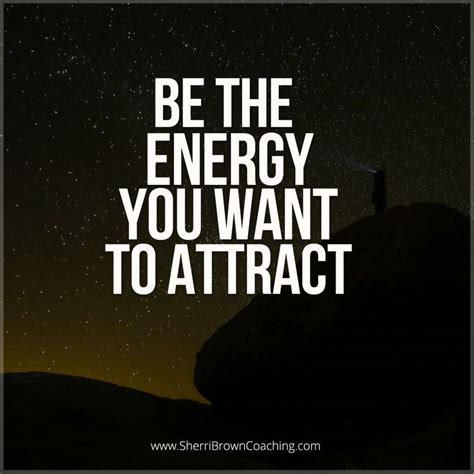 Be The Energy You Want To Attract Inspirational Quotes Online