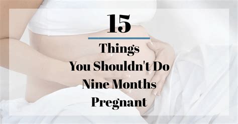 15 Things You Shouldnt Do Nine Months Pregnant Trimester Talk