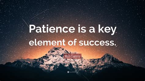 Bill Gates Quote Patience Is A Key Element Of Success 40