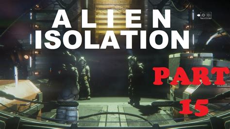 Alien Isolation Part 15 Talk To Marlow Youtube