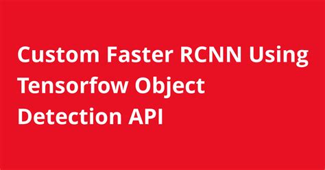 Custom Faster RCNN Using Tensorfow Object Detection API Resources