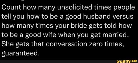 Count How Many Unsolicited Times People Tell You How To Be A Good Husband Versus How Many Times