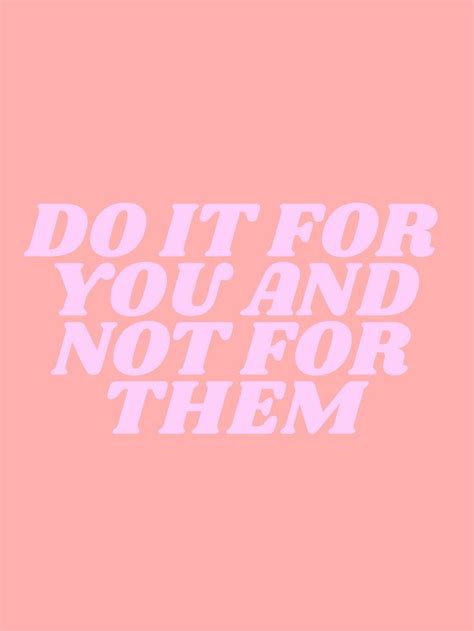 Do It For You And Not For Them Typeangel Inspirational