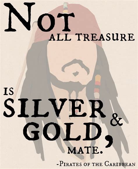 a poster with the caption not all treasures is silver and gold mate pirates of the caribbean
