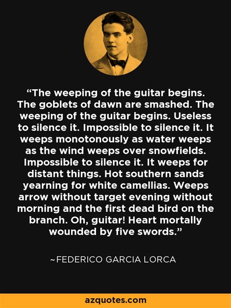 Federico Garcia Lorca Quote The Weeping Of The Guitar Begins The