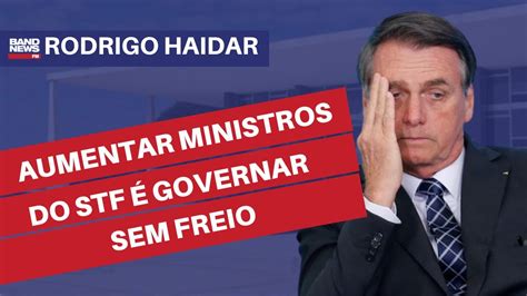 “aumentar O Número De Ministros Do Stf é Tentativa De Governar Sem Freio” L Rodrigo Haidar Youtube