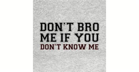 Dont Bro Me If You Dont Know Me Funnyteeshirts Posters And Art