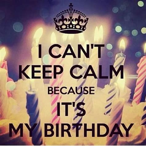 I Cant Keep Calm Because Its My Birthday Keep Calm Pinterest