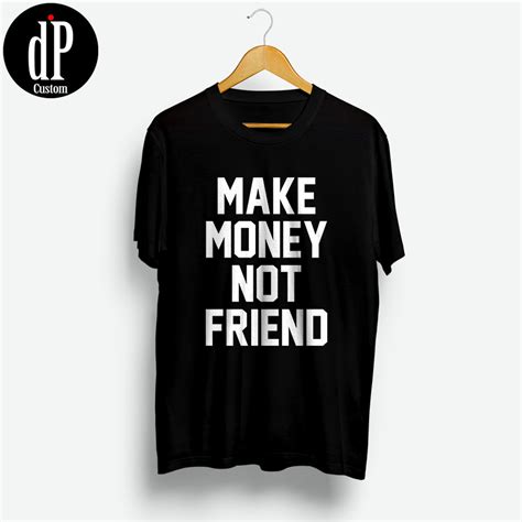 We will pay you $1 for every 100 valid visitors to your link. Make Money Not Friends T Shirt | Design By Digitalprintcustom