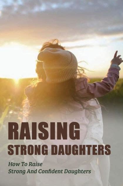 Raising Strong Daughters How To Raise Strong And Confident Daughters