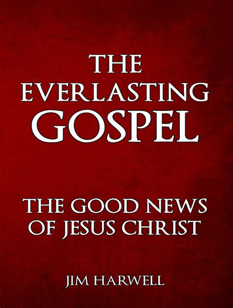 The Everlasting Gospel The Good News Of Jesus Christ By Jim Harwell