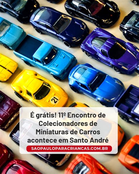 São Paulo Para Crianças É Grátis 11º Encontro De Colecionadores De Miniaturas De Carros