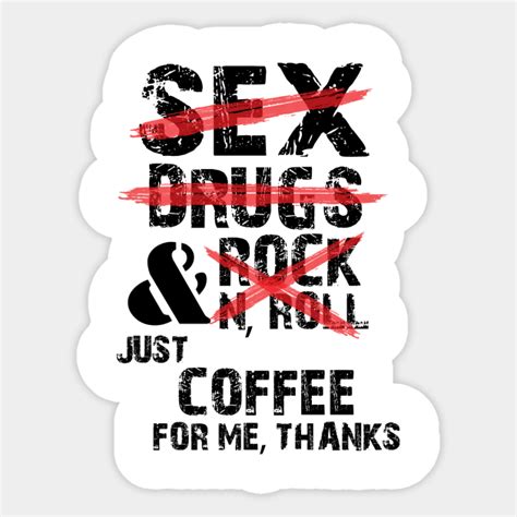 Sex Drugs And Rock And Roll Just Coffeefunny Quotes Sex Drugs And