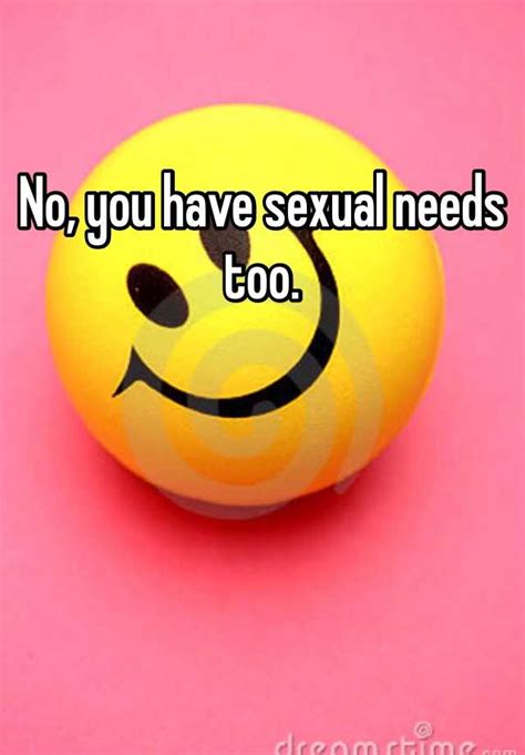 No You Have Sexual Needs Too