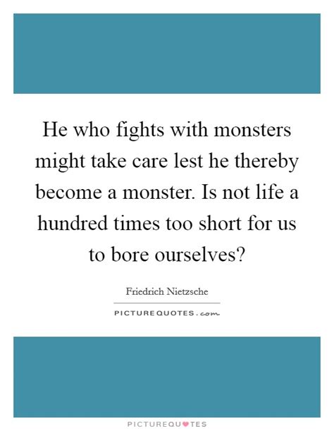 He Who Fights With Monsters Might Take Care Lest He Thereby
