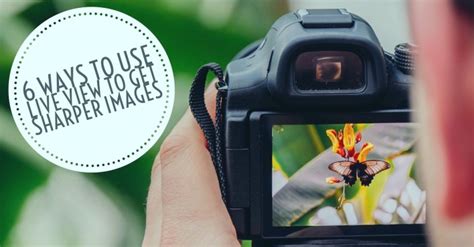 6 Ways To Use Live View To Get Sharper Images