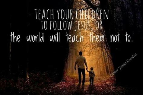 Teach Your Children To Follow Jesus Or The World Will Teach Them Not