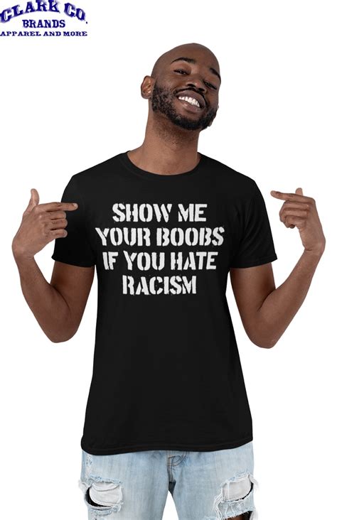 show me your boobs if you hate racism t shirt funny stop hate t men s women s unisex tshirt